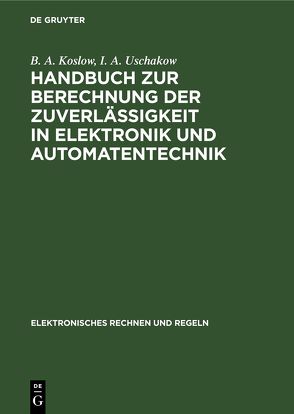 Handbuch zur Berechnung der Zuverlässigkeit in Elektronik und Automatentechnik von Koslow,  B. A., Uschakow,  I. A.
