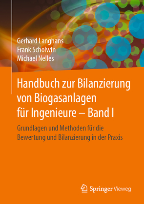 Handbuch zur Bilanzierung von Biogasanlagen für Ingenieure – Band I von Langhans,  Gerhard, Nelles,  Michael, Scholwin,  Frank