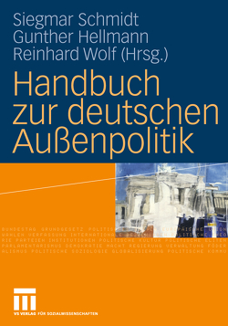 Handbuch zur deutschen Außenpolitik von Hellmann,  Gunther, Schmidt,  Siegmar, Wolf,  Reinhard