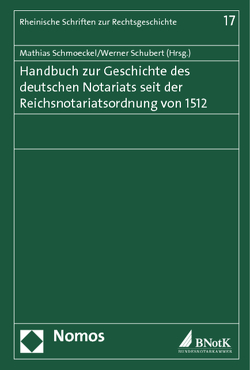 Handbuch zur Geschichte des deutschen Notariats seit der Reichsnotariatsordnung von 1512 von Schmoeckel,  Mathias, Schubert,  Werner