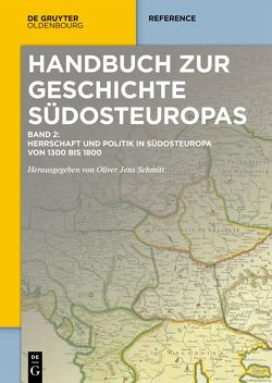 Handbuch zur Geschichte Südosteuropas / Herrschaft und Politik in Südosteuropa von 1300 bis 1800 von Schmitt,  Oliver Jens