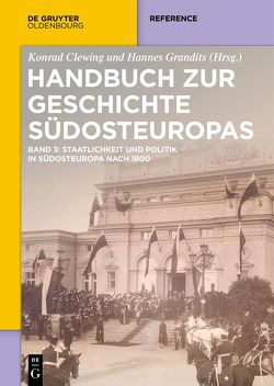Handbuch zur Geschichte Südosteuropas / Staatlichkeit und Politik in Südosteuropa nach 1800 von Clewing,  Konrad, Grandits,  Hannes