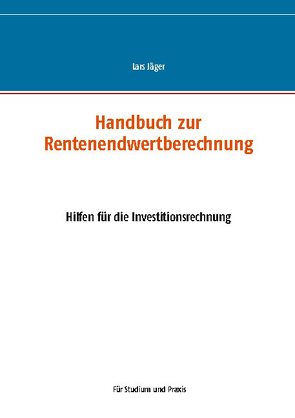 Handbuch zur Rentenendwertberechnung von Jaeger,  Lars