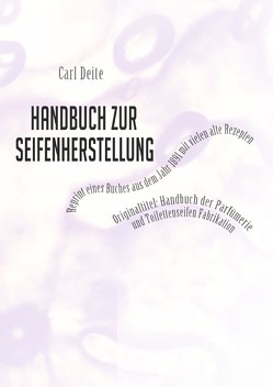 Handbuch zur Seifenherstellung – Reprint eines Handbuchs aus dem Jahr 1891 mit vielen Rezepten von Deite,  Carl