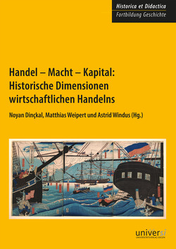 Handel – Macht – Kapital: Historische Dimensionen wirtschaftlichen Handelns von Dinçkal,  Noyan, Weipert,  Matthias, Windus,  Astrid
