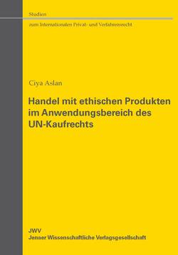 Handel mit ethischen Produkten im Anwendungsbereich des UN-Kaufrechts von Aslan,  Ciya