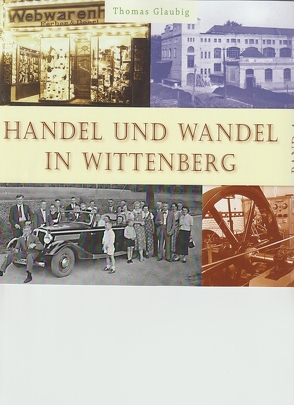 Handel und Wandel in Wittenberg / Band 4 von Glaubig,  Thomas