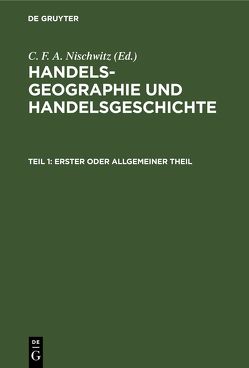 Handels-Geographie und Handelsgeschichte / Erster oder allgemeiner Theil von Nischwitz,  C. F. A.