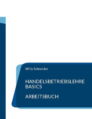 Handelsbetriebslehre Basics – Arbeitsbuch von Schneider,  Willy