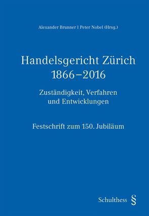 Handelsgericht Zürich 1866-2016 von Brunner,  Alexander, Nobel,  Peter