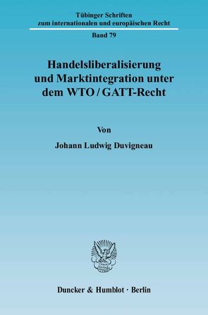 Handelsliberalisierung und Marktintegration unter dem WTO-GATT-Recht. von Duvigneau,  Johann Ludwig