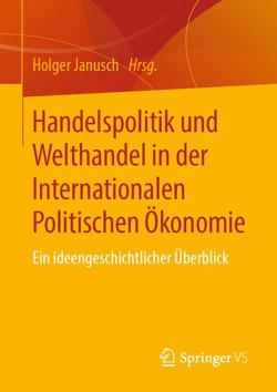 Handelspolitik und Welthandel in der Internationalen Politischen Ökonomie von Janusch,  Holger