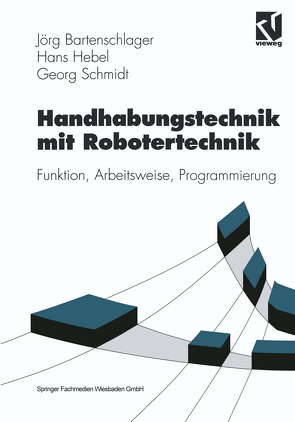 Handhabungstechnik mit Robotertechnik von Bartenschlager,  Jörg, Hebel,  Hans, Schmidt,  Georg