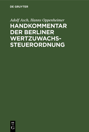 Handkommentar der Berliner Wertzuwachssteuerordnung von Asch,  Adolf, Oppenheimer,  Hanns