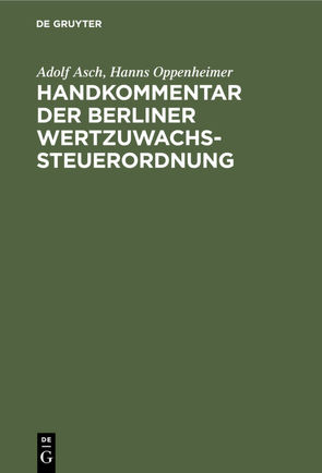 Handkommentar der Berliner Wertzuwachssteuerordnung von Asch,  Adolf, Oppenheimer,  Hanns
