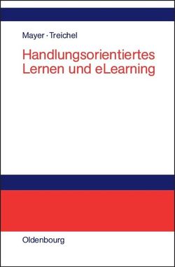 Handlungsorientiertes Lernen und eLearning von Mayer,  Horst Otto, Treichel,  Dietmar