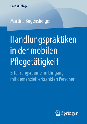 Handlungspraktiken in der mobilen Pflegetätigkeit von Bogensberger,  Martina