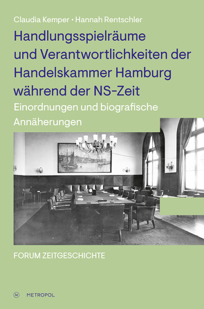 Handlungsspielräume und Verantwortlichkeiten der Handelskammer Hamburg während der NS-Zeit von Kemper,  Claudia, Rentschler,  Hannah