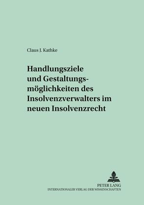 Handlungsziele und Gestaltungsmöglichkeiten des Insolvenzverwalters im neuen Insolvenzrecht von Kathke,  Claus J.