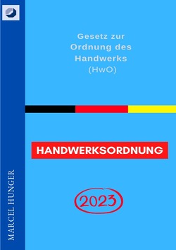 Handwerksordnung 2023 – Gesetz zur Ordnung des Handwerks (HwO) von Hunger,  Marcel