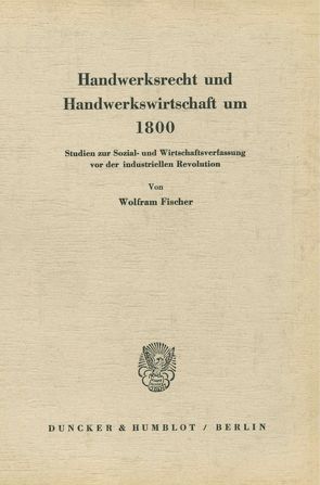 Handwerksrecht und Handwerkswirtschaft um 1800. von Fischer,  Wolfram