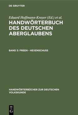 Handwörterbuch des deutschen Aberglaubens / Freen – Hexenschuss von Bächtold-Stäubli,  Hanns, Hoffmann-Krayer,  Eduard