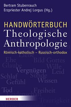 Handwörterbuch Theologische Anthropologie von Briskina-Müller,  Anna, Krammer,  Johann, Lorgus,  Andrej, Moskau,  Stiftung Russische Orthodoxie, , Stubenrauch,  Prof. Bertram, Wien,  Stiftung Pro Oriente, 