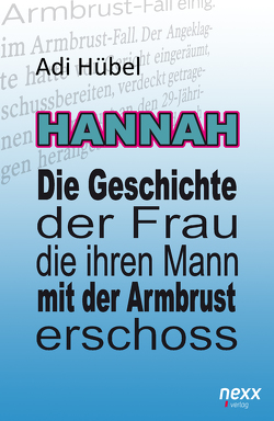 Hannah – Die Geschichte der Frau, die ihren Mann mit der Armbrust erschoss von Hübel,  Adi