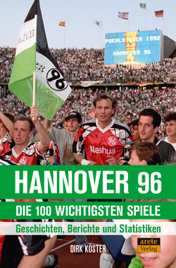 Hannover 96 – die 100 wichtigsten Spiele von Köster,  Dirk