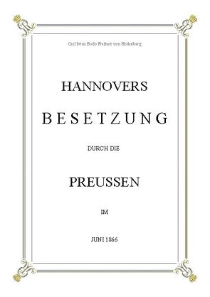 Hannovers Besetzung durch die Preussen im Juni 1866 von Freiherr von Hodenberg,  Carl Iwan Bodo, Ottermanns,  Stefan