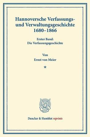 Hannoversche Verfassungs- und Verwaltungsgeschichte 1680–1866. von Meier,  Ernst von