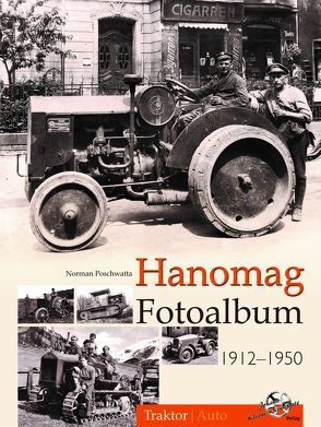 Hanomag Fotoalbum 1912-1950 von Poschwatta,  Norman