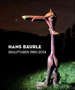 Hans Bäurle – Skulpturen 1983 – 2014 von Bäurle,  Hans