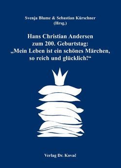 Hans Christian Andersen zum 200. Geburtstag: „Mein Leben ist ein schönes Märchen, so reich und glücklich!“ von Blume,  Svenja, Kürschner,  Sebastian
