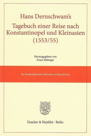 Hans Dernschwam’s Tagebuch einer Reise nach Konstantinopel und Kleinasien (1553-55). von Babinger,  Franz, Dernschwam,  Hans, Riecke,  Jörg