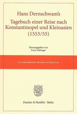 Hans Dernschwam’s Tagebuch einer Reise nach Konstantinopel und Kleinasien (1553-55). von Babinger,  Franz, Dernschwam,  Hans, Riecke,  Jörg