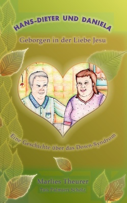 Hans-Dieter und Daniela – geborgen in der Liebe Jesu von Theurer,  Helmut, Theurer,  Marlies