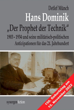 Hans Dominik „Der Prophet der Technik“ und seine militärisch-politischen Antizipationen 1903 – 1934 für das 21. Jahrhundert von Münch,  Detlef