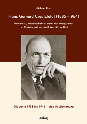 Hans Gerhard Creutzfeldt (1885–1964): Nervenarzt, Wissenschaftler, erster Nachkriegsrektor der Christian-Albrechts-Universität zu Kiel von Illert,  Michael