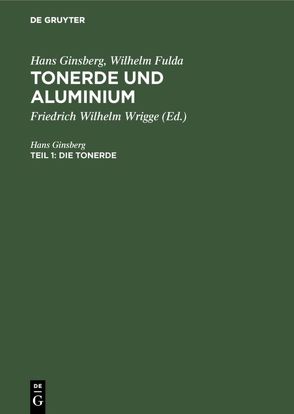 Hans Ginsberg; Wilhelm Fulda: Tonerde und Aluminium / Die Tonerde von Ginsberg,  Hans, Wrigge,  Friedrich Wilhelm
