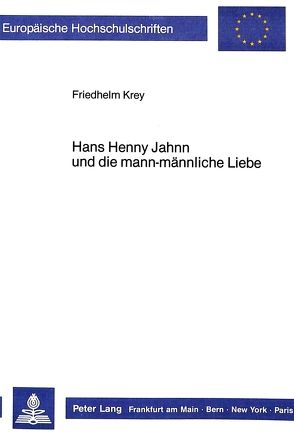 Hans Henny Jahnn und die mann-männliche Liebe von Krey,  Friedhelm