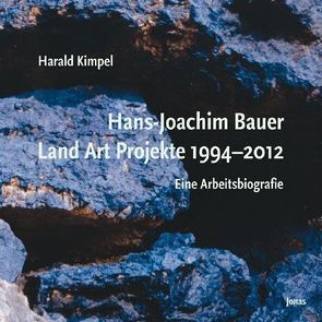 Hans-Joachim Bauer. Land Art Projekte 1994-2012 von Kimpel,  Harald