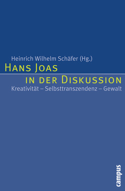 Hans Joas in der Diskussion von Deuser,  Hermann, Joas,  Hans, Kippenberg,  Hans G., Knöbl,  Wolfgang, Markschies,  Christoph, Schäfer,  Heinrich Wilhelm, Wingert,  Lutz