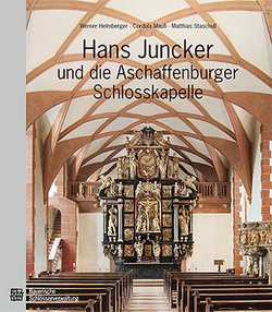 Hans Juncker und die Aschaffenburger Schlosskapelle von Helmberger,  Werner, Lange,  Cornelius, Mauß,  Cordula, Staschull,  Matthias