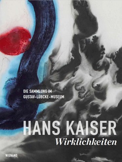 Hans Kaiser: Wirklichkeiten. Die Sammlung im Gustav-Lübcke-Museum von Demary,  Lena, Köpf,  Reinhard, Lenz-Weber,  Diana, Steinmetz,  Hannah