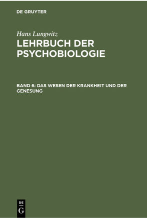 Hans Lungwitz: Lehrbuch der Psychobiologie. Die Psychobiologie der Krankheit / Das Wesen der Krankheit und der Genesung von Lungwitz,  Hans