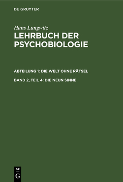 Hans Lungwitz: Lehrbuch der Psychobiologie. Die Welt ohne Rätsel / Die Welt ohne Rätsel, Teil 4. Die neun Sinne von Lungwitz,  Hans