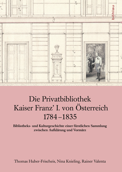 Die Privatbibliothek Kaiser Franz I. von Österreich 1784-1835 von Huber-Frischeis,  Thomas, Knieling,  Nina, Valenta,  Rainer