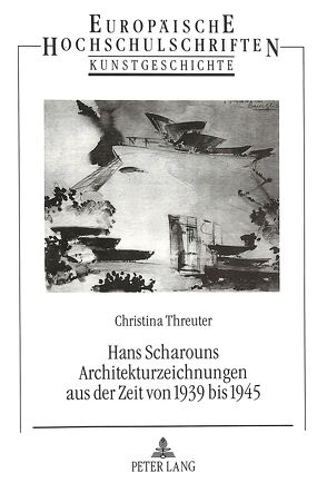 Hans Scharouns Architekturzeichnungen aus der Zeit von 1939 bis 1945 von Threuter,  Christina