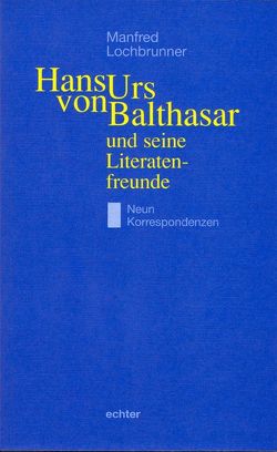 Hans Urs von Balthasar und seine Literatenfreunde von Lochbrunner,  Manfred